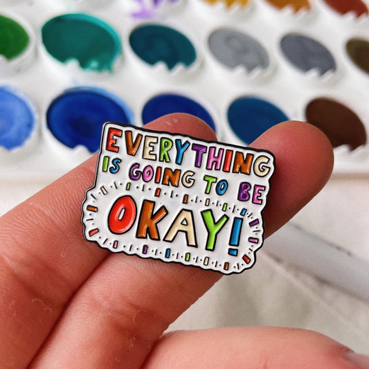 Everything Is Going To Be Okay! - Enamel Pin