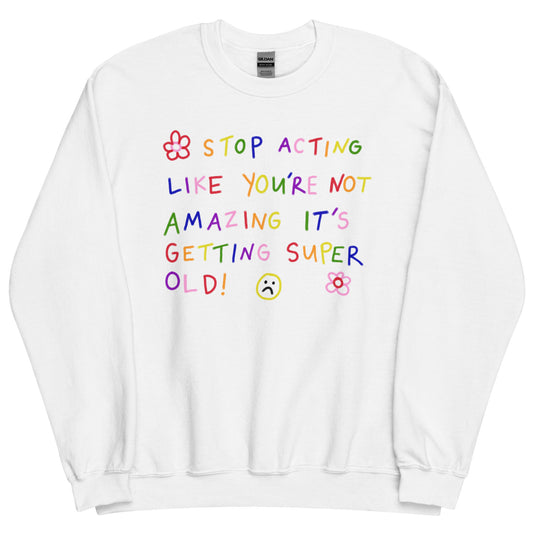 Stop Acting Like You're Not Amazing - Sweatshirt